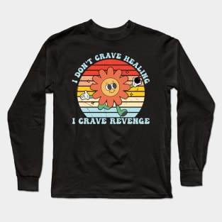 I Don't Crave Healing I Crave Revenge Long Sleeve T-Shirt